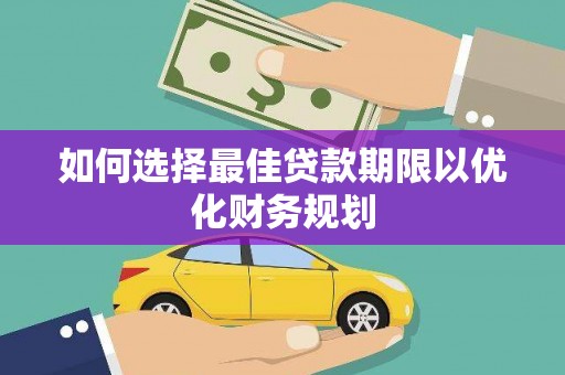 荔湾如何选择最佳贷款期限以优化财务规划