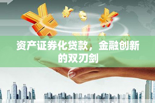 荔湾资产证券化贷款，金融创新的双刃剑