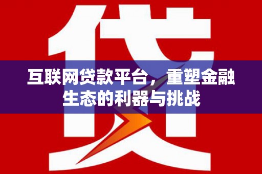 荔湾互联网贷款平台，重塑金融生态的利器与挑战