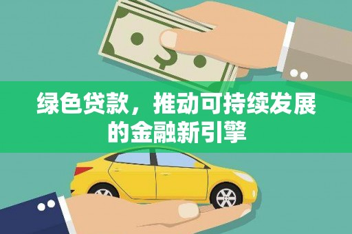 荔湾绿色贷款，推动可持续发展的金融新引擎