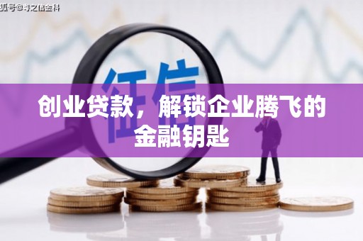 荔湾创业贷款，解锁企业腾飞的金融钥匙