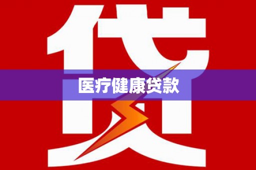 荔湾医疗健康贷款