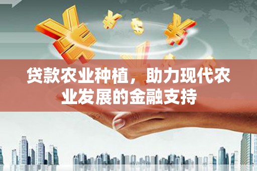 荔湾贷款农业种植，助力现代农业发展的金融支持